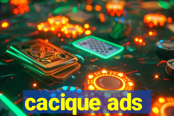 cacique ads